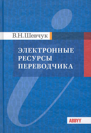 Электронные ресурсы переводчика: Справочные материалы для начинающего переводчика / Шевчук В. (КноРус) — 2230311 — 1