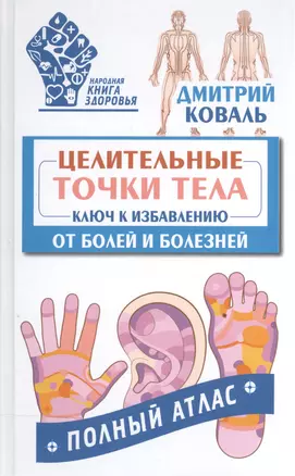 Целительные точки тела: ключ к избавлению от болей и болезней. Полный атла — 2518467 — 1