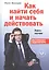 Как найти себя и начать действовать. Книга-коучинг — 2852303 — 1