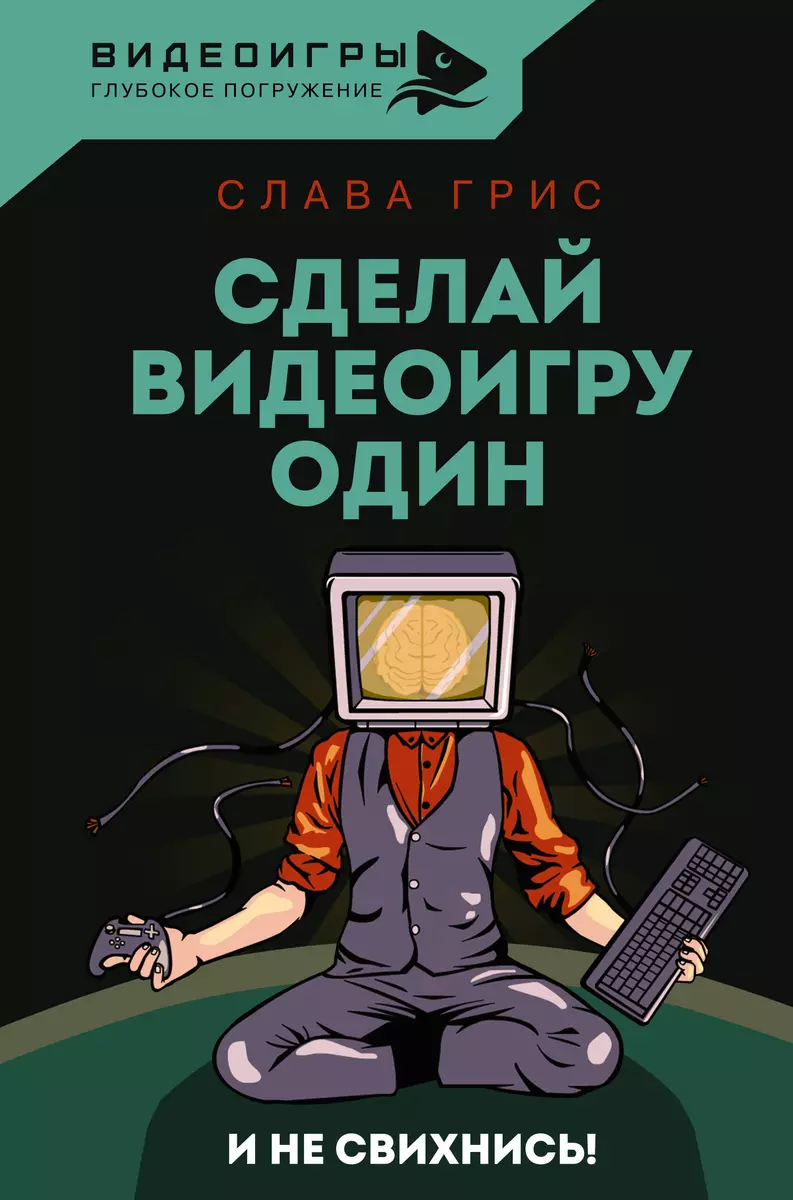 Сделай видеоигру один и не свихнись (Слава Грис) - купить книгу с доставкой  в интернет-магазине «Читай-город». ISBN: 978-5-17-151319-1