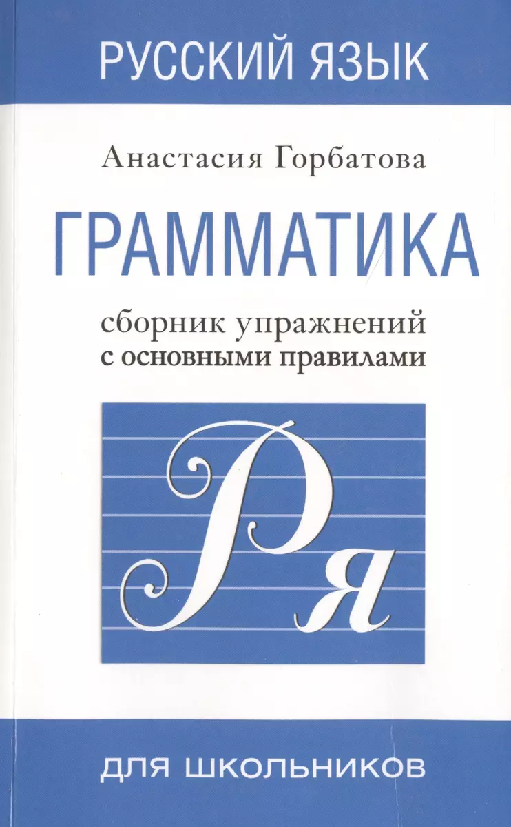 Русский язык. Грамматика. Сборник упражнений с основными правилами =  Практическая грамматика русского языка для всех. Книга-тренажер (Анастасия  Горбатова) - купить книгу с доставкой в интернет-магазине «Читай-город».  ISBN: 978-5-17-087696-9