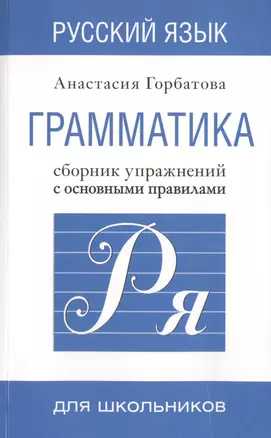 Русский язык. Грамматика. Сборник упражнений с основными правилами = Практическая грамматика русского языка для всех. Книга-тренажер — 2462973 — 1