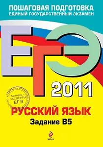 ЕГЭ 2011. Русский язык: Задание В5 / (мягк) (ЕГЭ Пошаговая подготовка). Бисеров А., Маслова И. (Эксмо)