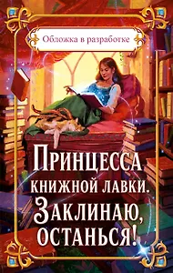 Принцесса книжной лавки. Заклинаю, останься!