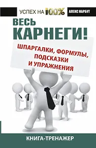 Весь Карнеги: шпаргалки, формулы, подсказки и упражнения. Книга-тренажер.