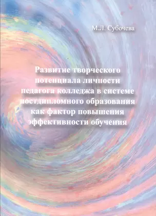 Развитие творческого потенциала личности педагога колледжа в системе постдипломного образования как фактор повышения эффективности обучения. Монография — 2520992 — 1