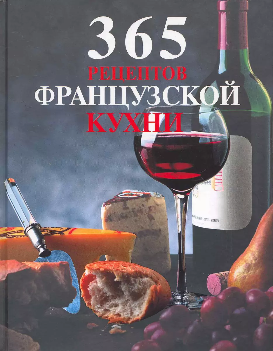 365 рецептов французской кухни. (Е. Левашева) - купить книгу с доставкой в  интернет-магазине «Читай-город». ISBN: 978-5-699-45265-1