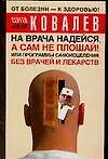 На врача надейся, а сам не плошай! или Программы самоисцеления без врачей и лекарств 2104084