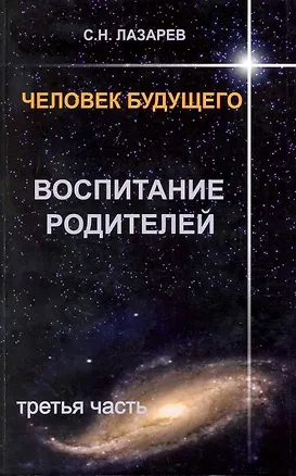 Книга Человек будущего. Воспитание родителей. Часть 3. (Сергей Лазарев)