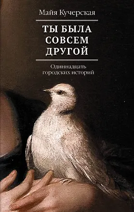 Книга Ты была совсем другой: одиннадцать городских историй (Майя Кучерская)