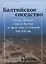 Балтийское соседство: Россия, Швеция, страны Балтии на фоне эпох и событий XIX-XXI вв. — 2721572 — 1