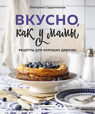 Книга Вкусно как у мамы. Рецепты для хороших девочек (Екатерина Сардановская)