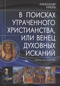 В поисках утраченного Христианства, или Венец духовных исканий. 2-е издание, исправленное и дополненное