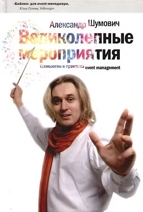 Книга Великолепные мероприятия: Технологии и практика event management. 3-е изд. (Александр Шумович)