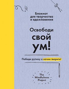 Освободи свой ум! Победи рутину и начни творить! Блокнот для творчества и вдохновения
