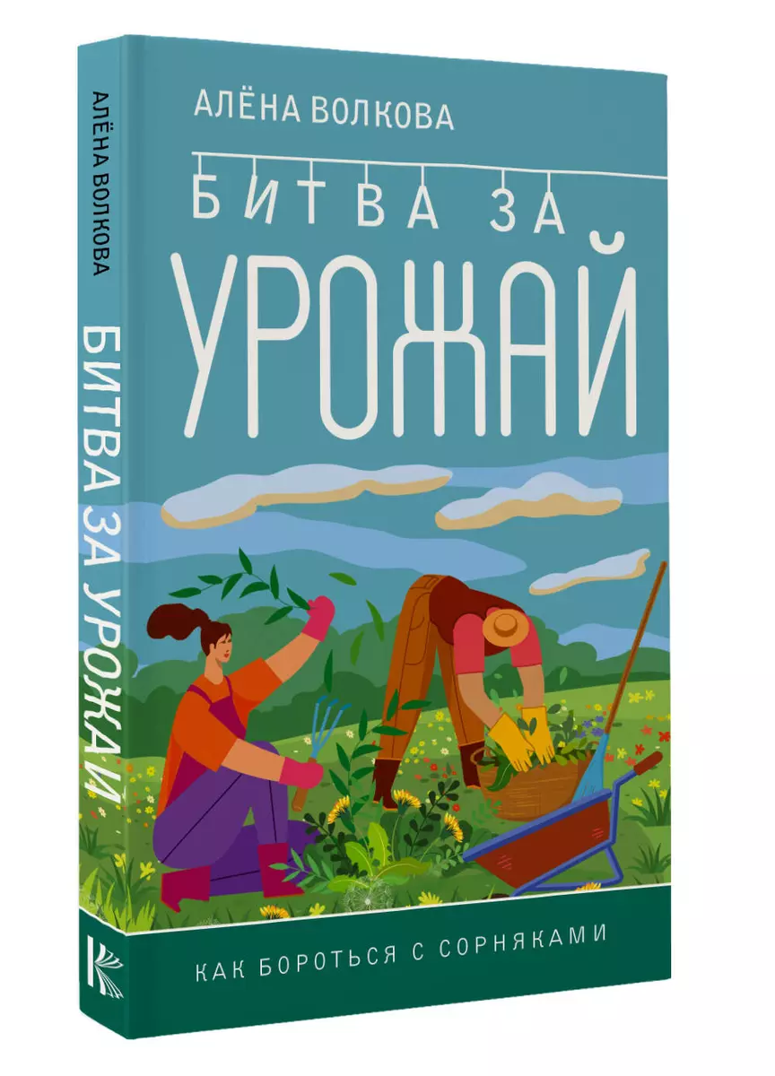 Битва за урожай. Как бороться с сорняками (Алёна Волкова) - купить книгу с  доставкой в интернет-магазине «Читай-город». ISBN: 978-5-17-160034-1