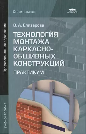 Технология монтажа каркасно-обшивных конструкций: Практикум. Учебное пособие. 2-е издание, стереотипное — 2434404 — 1