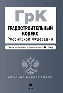 Градостроительный кодекс Российской Федерации : текст с изм. и доп. на 2012 г.