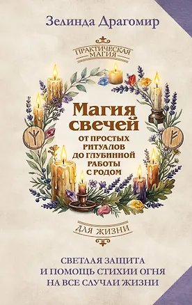 Книга Магия свечей: от простых ритуалов до глубинной работы с родом. Светлая защита и помощь стихии огня на все случаи жизни (Зелинда Драгомир)