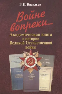 Войне вопреки... Академическая книга в истории Великой Отечественной войны. 1941-1945