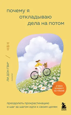 Книга Почему я откладываю дела на потом. Преодолеть прокрастинацию и шаг за шагом идти к своим целям (Дон Гви Ли, Ха Рим Сон, Со Ён Ким, На Хи Ли, Хён Чжу О)