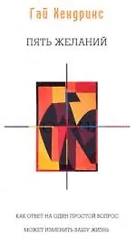 Книга Пять желаний: Как ответ на один простой вопрос может изменить вашу жизнь (Гай Хендрикс)
