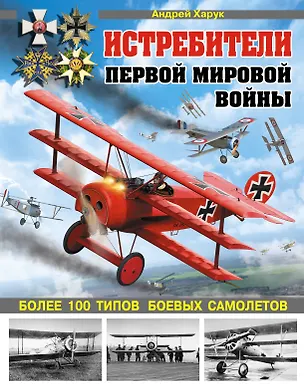 Книга Истребители Первой Мировой. 100 типов боевых самолетов (Андрей Харук)