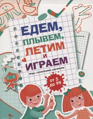 Едем, летим, плывём и играем. Выпуск 4. Игры, головоломки, рисовалки : от 5 до 99 — 2937741 — 1