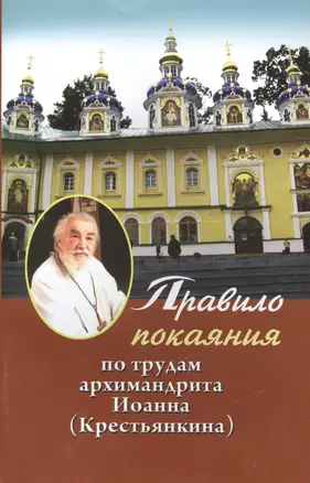 Правило покаяния: По трудам архимандрита Иоанна (Крестьянкина) — 2494430 — 1