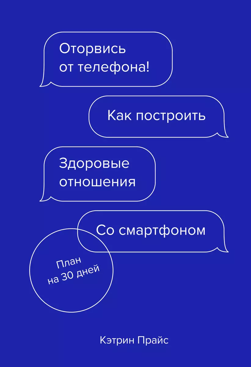 Оторвись от телефона! Как построить здоровые отношения со смартфоном  (Кэтрин Прайс) - купить книгу с доставкой в интернет-магазине  «Читай-город». ISBN: 978-5-00146-797-7