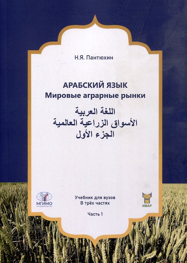 Книга Арабский язык. Мировые аграрные рынки. Учебник для вузов. В трех частях. Часть 1 (Николай Пантюхин) — 1
