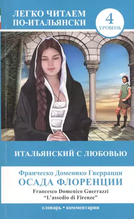 ЛегкоЧитаем.Итал.(уровень 4)Итальянский с любовью: Осада Флоренции = Lassedio di Firenze — 2444207 — 1