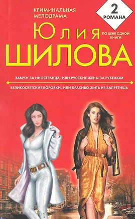 Книга Замуж за иностранца ,или Русские жены за рубежом. Великосветские воровки, или Красиво жить не запретишь : романы (Юлия Шилова)