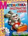 Книга Математика: Пространство и время. Развивающая тетрадь для дошкольников (Татьяна Тарабарина)
