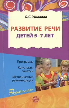 Развитие речи для детей 5 - 7 лет./  Программа. Конспекты занятий. Методические рекомендации. 2-е изд.перераб. и дополн. — 2371814 — 1