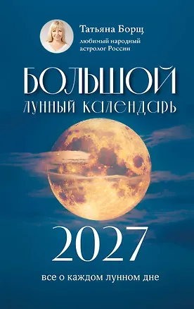 Книга Большой лунный календарь на 2027 год: все о каждом лунном дне (Татьяна Борщ)