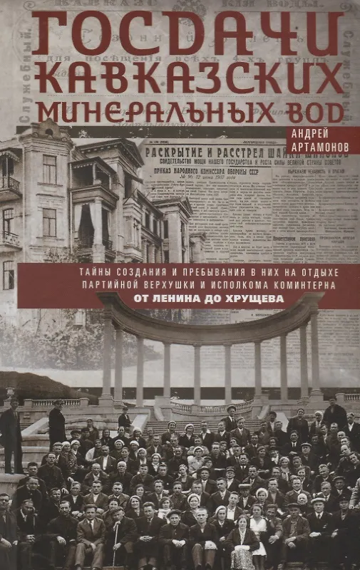Книга Госдачи Кавказских Минеральных Вод. Тайны создания и пребывания в них на отдыхе партийной верхушки и исполкома Коминтерна. От Ленина до Хрущева (Андрей Артамонов) — 1