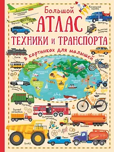 Большой атлас техники и транспорта в картинках для малышей