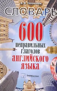 600 неправильных глаголов английского языка: словарь / (мягк). Голованев В. (Матица)