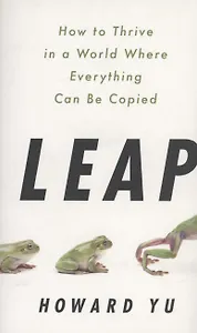 Leap : How to Thrive in a World Where Everything Can Be Copied