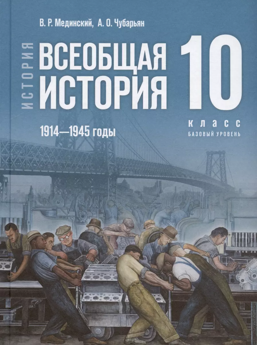 История. 10 класс. Всеобщая история. 1914-1945 годы. Базовый уровень.  Учебник. 3-е издание, обновленное (Владимир Мединский, Александр Чубарьян)  - купить книгу с доставкой в интернет-магазине «Читай-город». ISBN:  978-5-09-112829-1