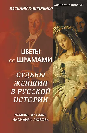Книга Цветы со шрамами. Судьбы женщин в русской истории. Измена, дружба, насилие и любовь (Василий Гавриленко)