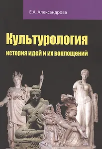 Культурология: история идей и их воплощений: Учебное пособие