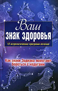Ваш знак здоровья.12 астрологических программ лечения
