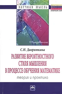 Развитие вероятностного стиля мышления в процессе обучения математике: теория и практика: Монография - (Научная мысль-Образование)
