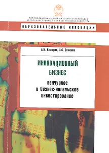 Инновационный бизнес: Венчурное и бизнес-ангельское инвестирование: учеб. пособие