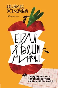Едал я ваши мифы. Разрушительно-научный взгляд на вымыслы о еде