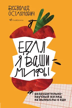 Книга Едал я ваши мифы. Разрушительно-научный взгляд на вымыслы о еде (Всеволод Остахнович)