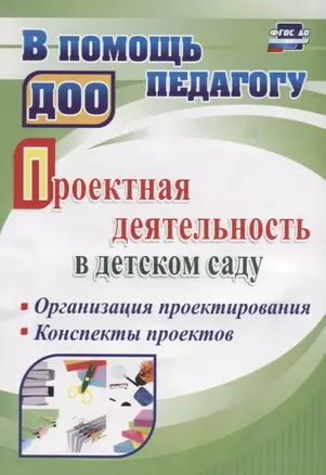 Проектная деятельность в детском саду. Организация проектирования, конспекты проектов. ФГОС ДО — 2639905 — 1