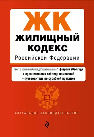 Жилищный кодекс Российской Федерации. Текст с изменениями и дополнениями на 1 февраля 2024 года + сравнительная таблица изменений + путеводитель по судебной практике — 3027676 — 1